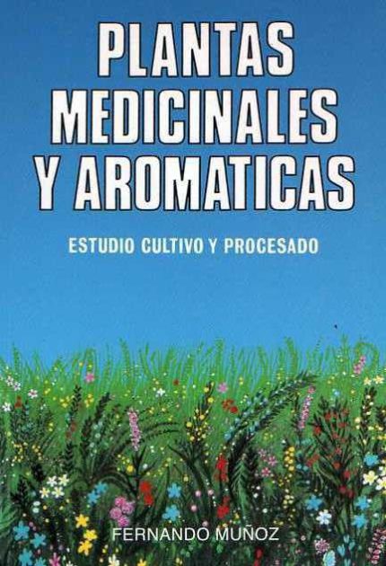 Plantas medicinales y aromáticas. Estudio, cultivo y procesado