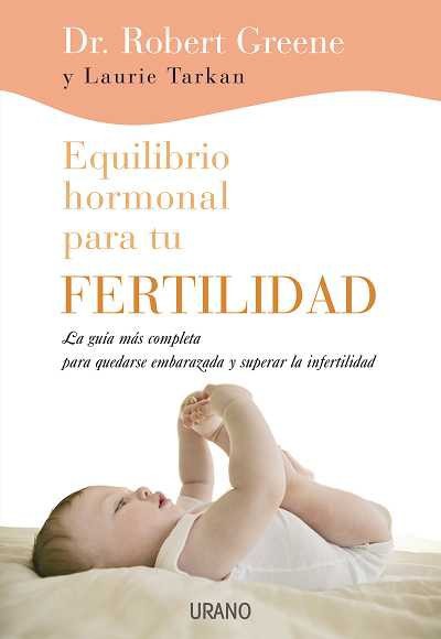 Equilibrio hormonal para tu fertilidad. La guía más completa para quedarse embarazada y superar la infertilidad