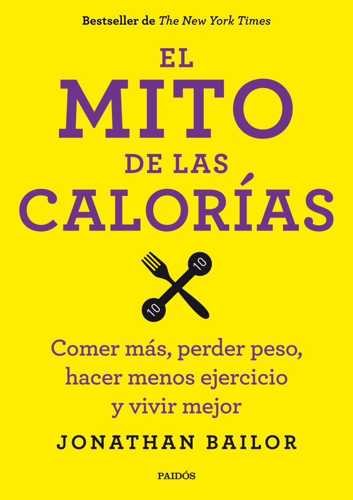 El mito de las calorías Comer más, perder peso, hacer menos ejercicio y vivir mejor