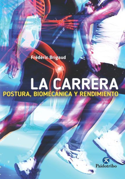 La carrera. Postura, biomecánica y rendimiento Frédéric Brigaud