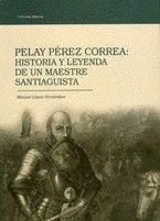 Pelay Pérez Correa. Historia y leyenda de un maestre Santiaguista